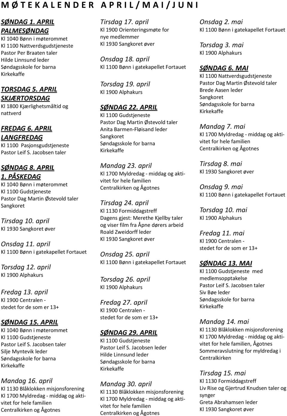 april Kl 1930 øver Onsdag 11. april Torsdag 12. april Fredag 13. april Kl 1900 Centralen - SØNDAG 15. APRIL Kl 1040 Bønn i møterommet Silje Myntevik leder Mandag 16.