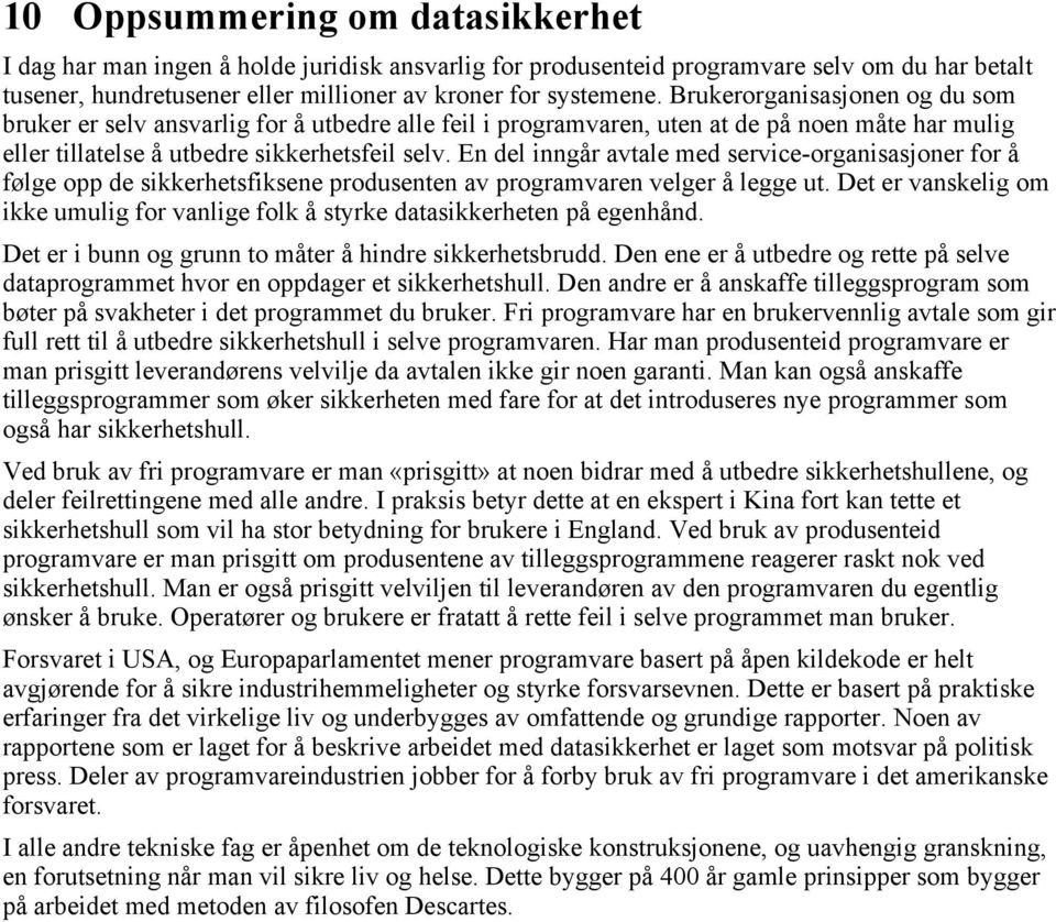 En del inngår avtale med service-organisasjoner for å følge opp de sikkerhetsfiksene produsenten av programvaren velger å legge ut.