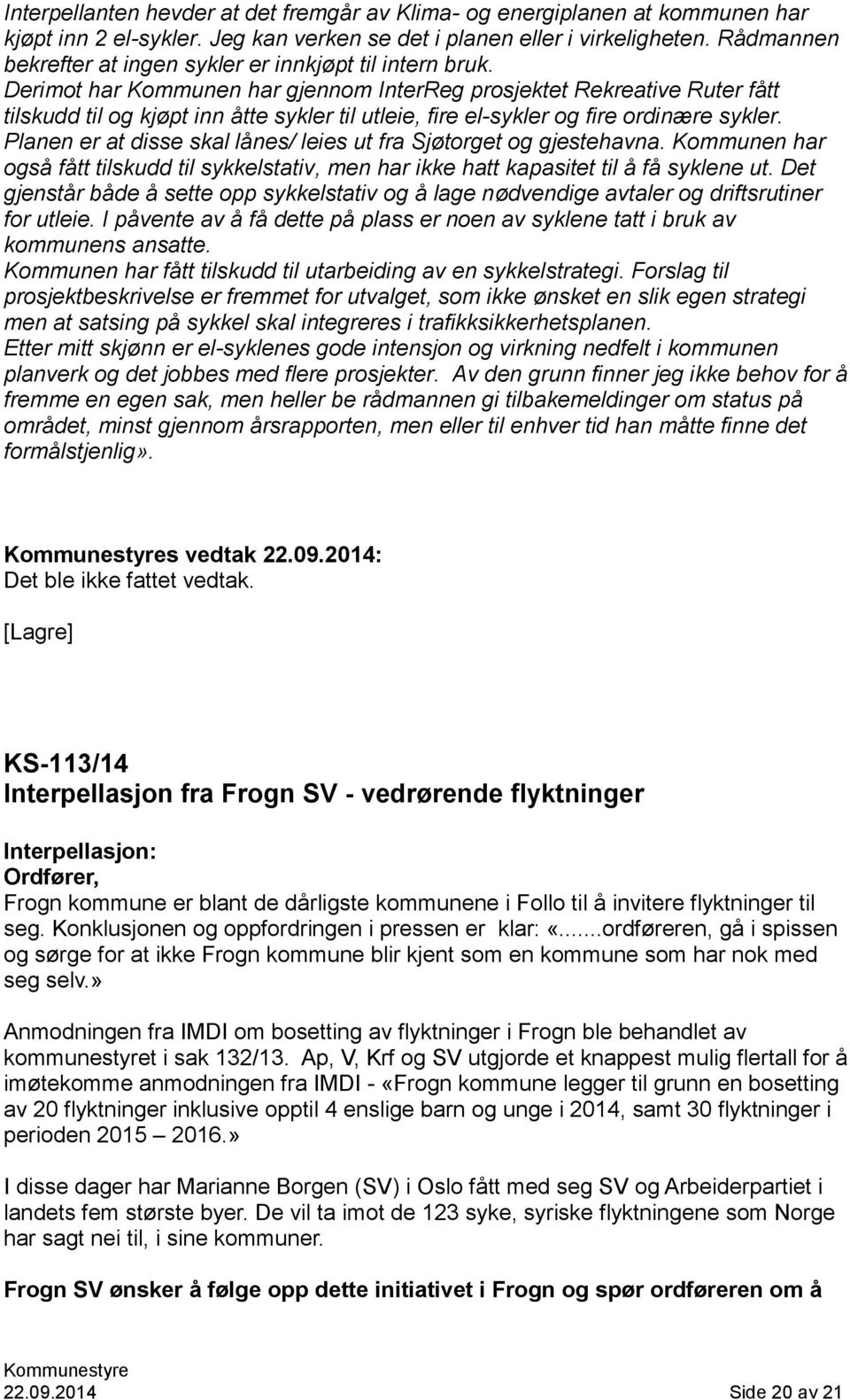 Derimot har Kommunen har gjennom InterReg prosjektet Rekreative Ruter fått tilskudd til og kjøpt inn åtte sykler til utleie, fire el-sykler og fire ordinære sykler.