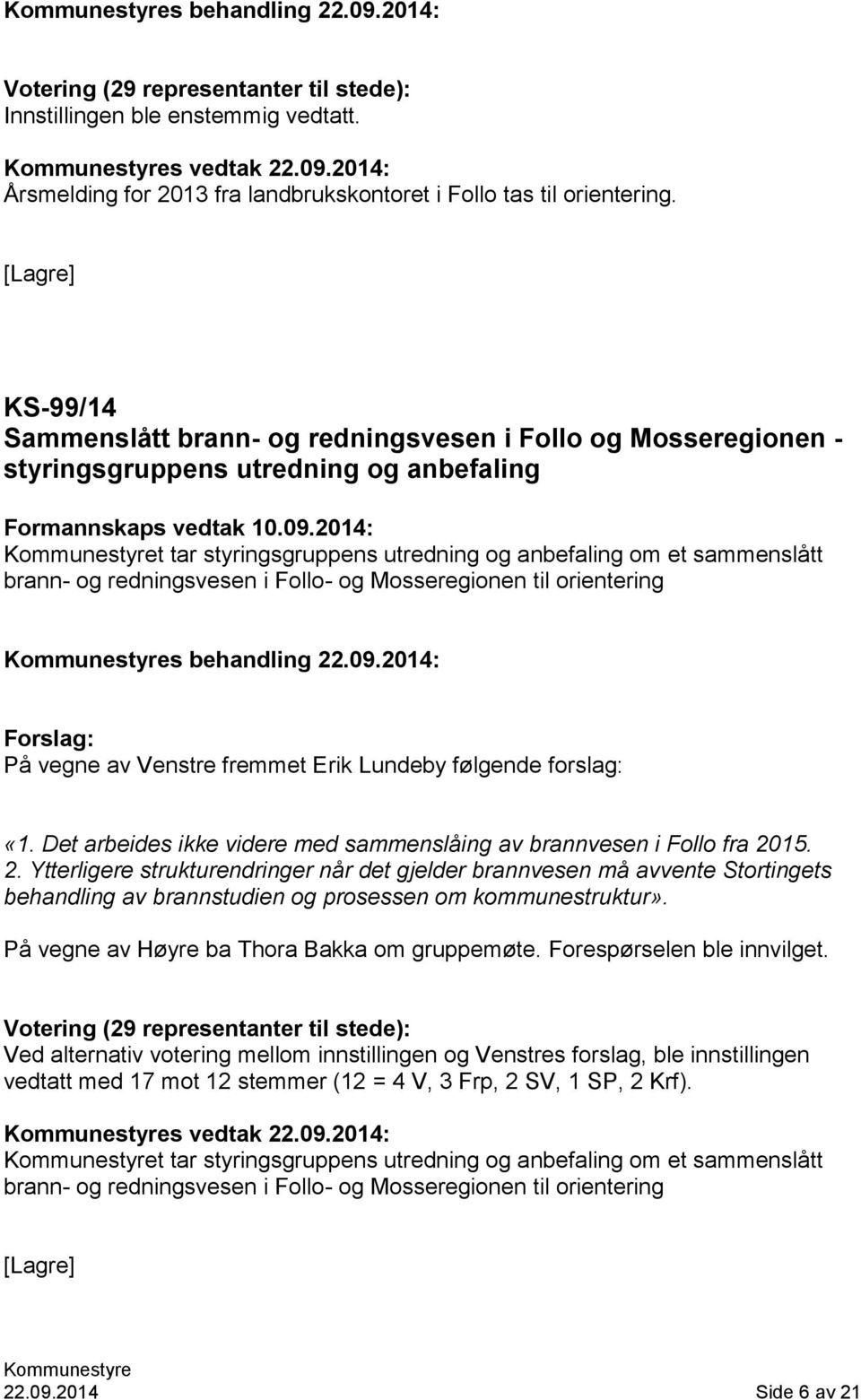 2014: t tar styringsgruppens utredning og anbefaling om et sammenslått brann- og redningsvesen i Follo- og Mosseregionen til orientering s behandling 22.09.