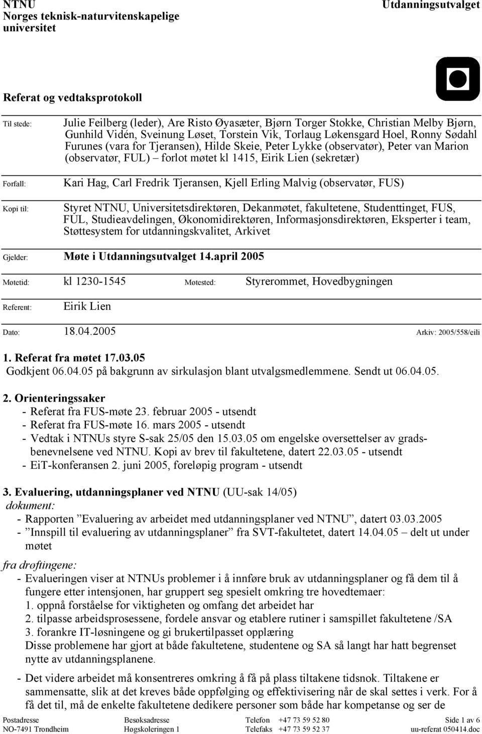 (observatør, FUL) forlot møtet kl 1415, Eirik Lien (sekretær) Kari Hag, Carl Fredrik Tjeransen, Kjell Erling Malvig (observatør, FUS) Styret NTNU, Universitetsdirektøren, Dekanmøtet, fakultetene,