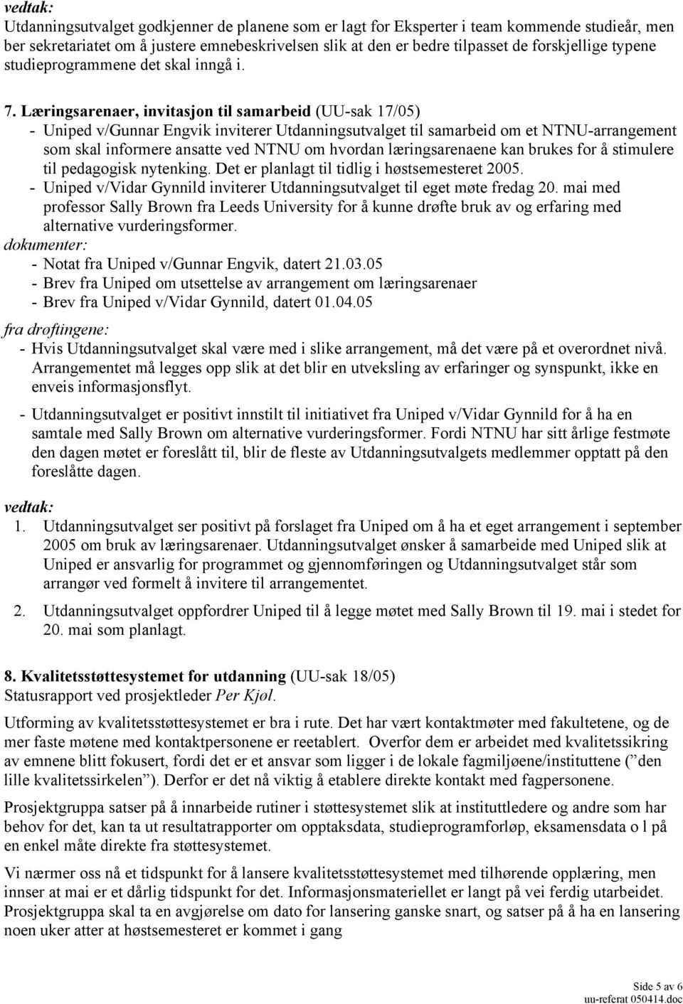 Læringsarenaer, invitasjon til samarbeid (UU-sak 17/05) - Uniped v/gunnar Engvik inviterer Utdanningsutvalget til samarbeid om et NTNU-arrangement som skal informere ansatte ved NTNU om hvordan