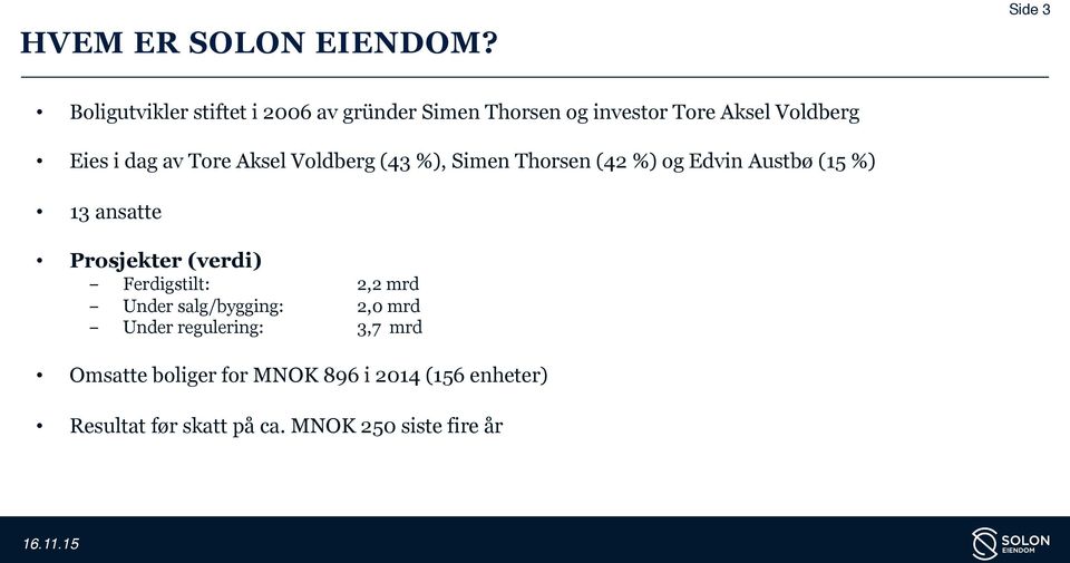 av Tore Aksel Voldberg (43 %), Simen Thorsen (42 %) og Edvin Austbø (15 %) 13 ansatte Prosjekter