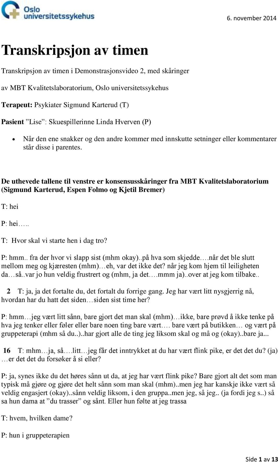 De uthevede tallene til venstre er konsensusskåringer fra MBT Kvalitetslaboratorium (Sigmund Karterud, Espen Folmo og Kjetil Bremer) T: hei P: hei.. T: Hvor skal vi starte hen i dag tro? P: hmm.