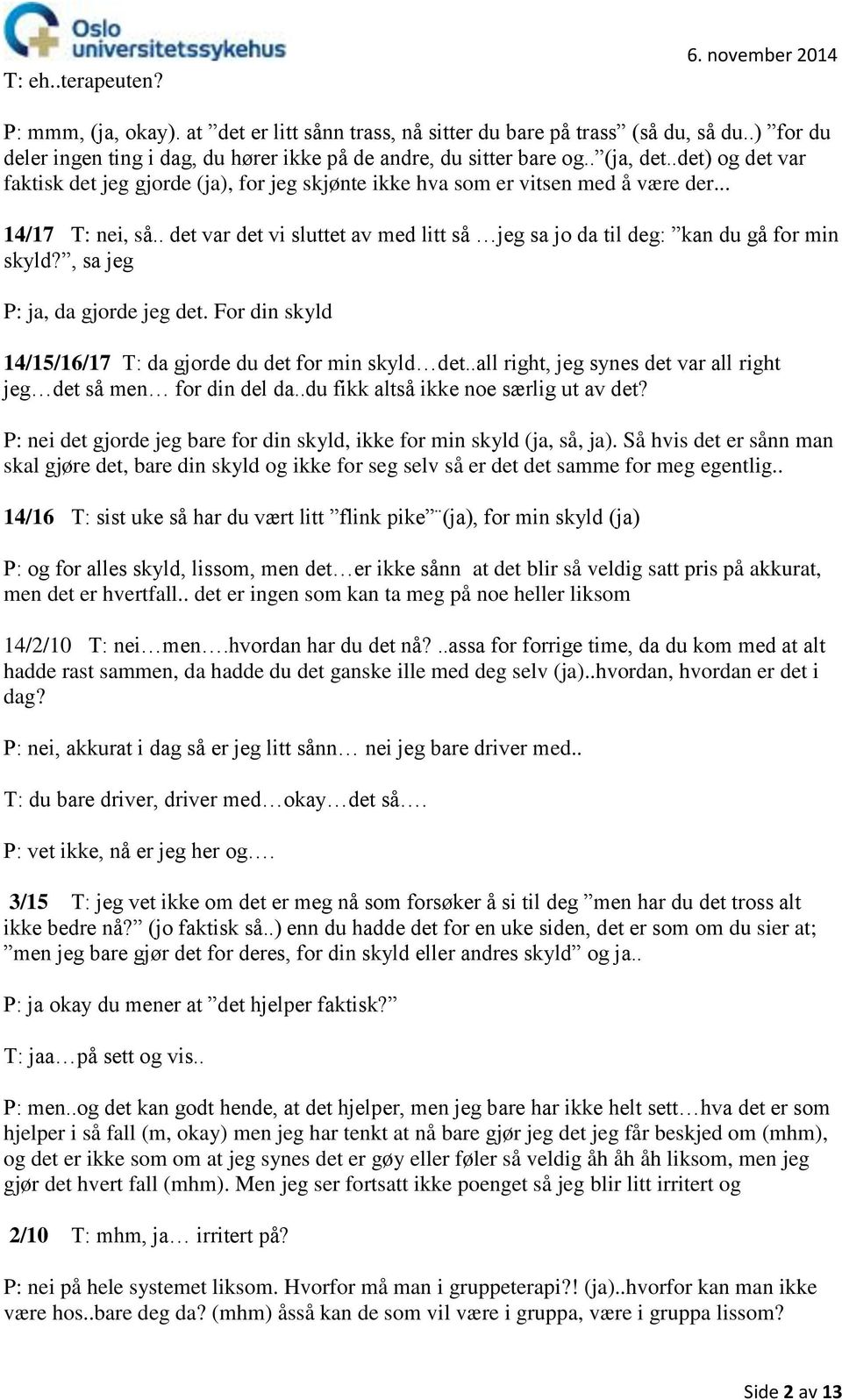 .. 14/17 T: nei, så.. det var det vi sluttet av med litt så jeg sa jo da til deg: kan du gå for min skyld?, sa jeg P: ja, da gjorde jeg det.