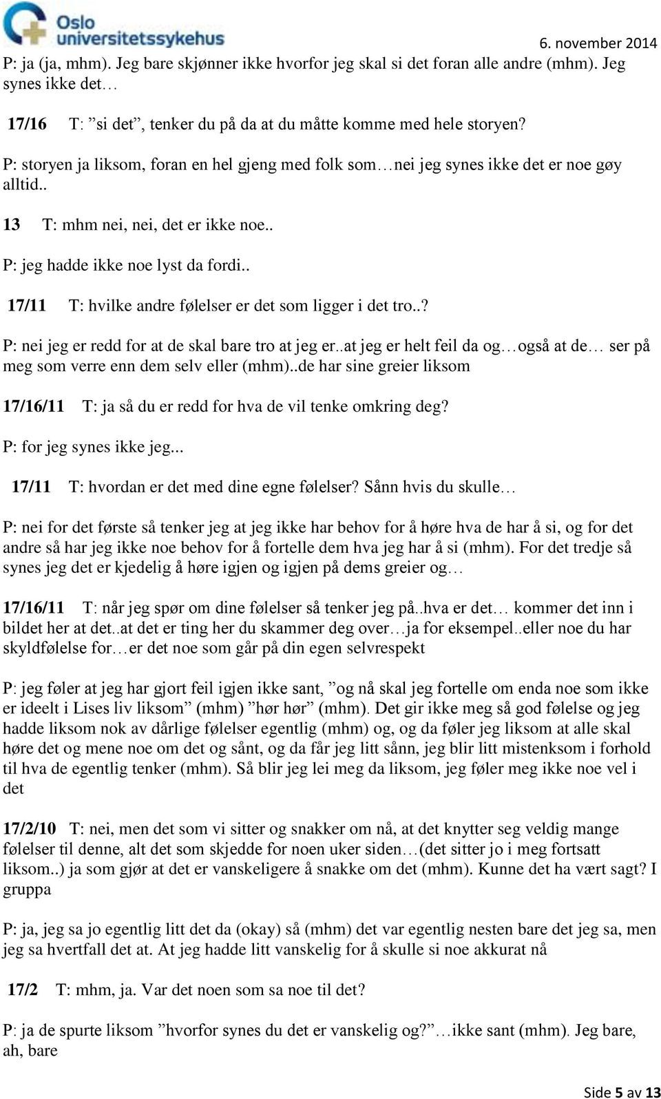 . 17/11 T: hvilke andre følelser er det som ligger i det tro..? P: nei jeg er redd for at de skal bare tro at jeg er..at jeg er helt feil da og også at de ser på meg som verre enn dem selv eller (mhm).