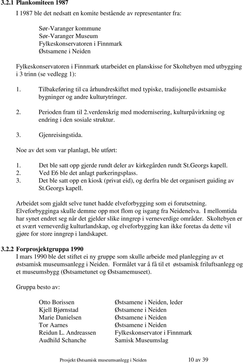 Tilbakeføring til ca århundreskiftet med typiske, tradisjonelle østsamiske bygninger og andre kulturytringer. 2. Perioden fram til 2.