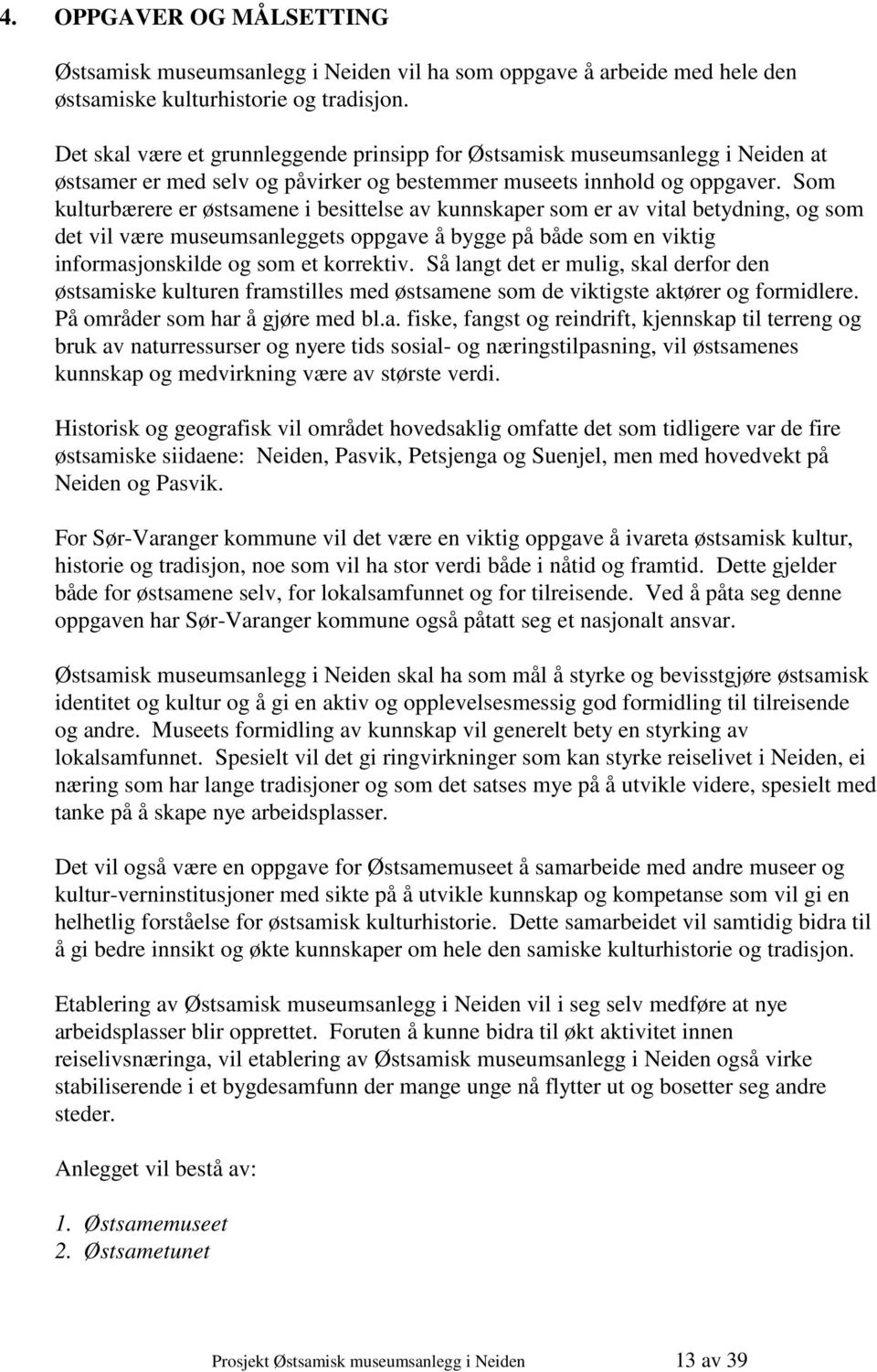 Som kulturbærere er østsamene i besittelse av kunnskaper som er av vital betydning, og som det vil være museumsanleggets oppgave å bygge på både som en viktig informasjonskilde og som et korrektiv.