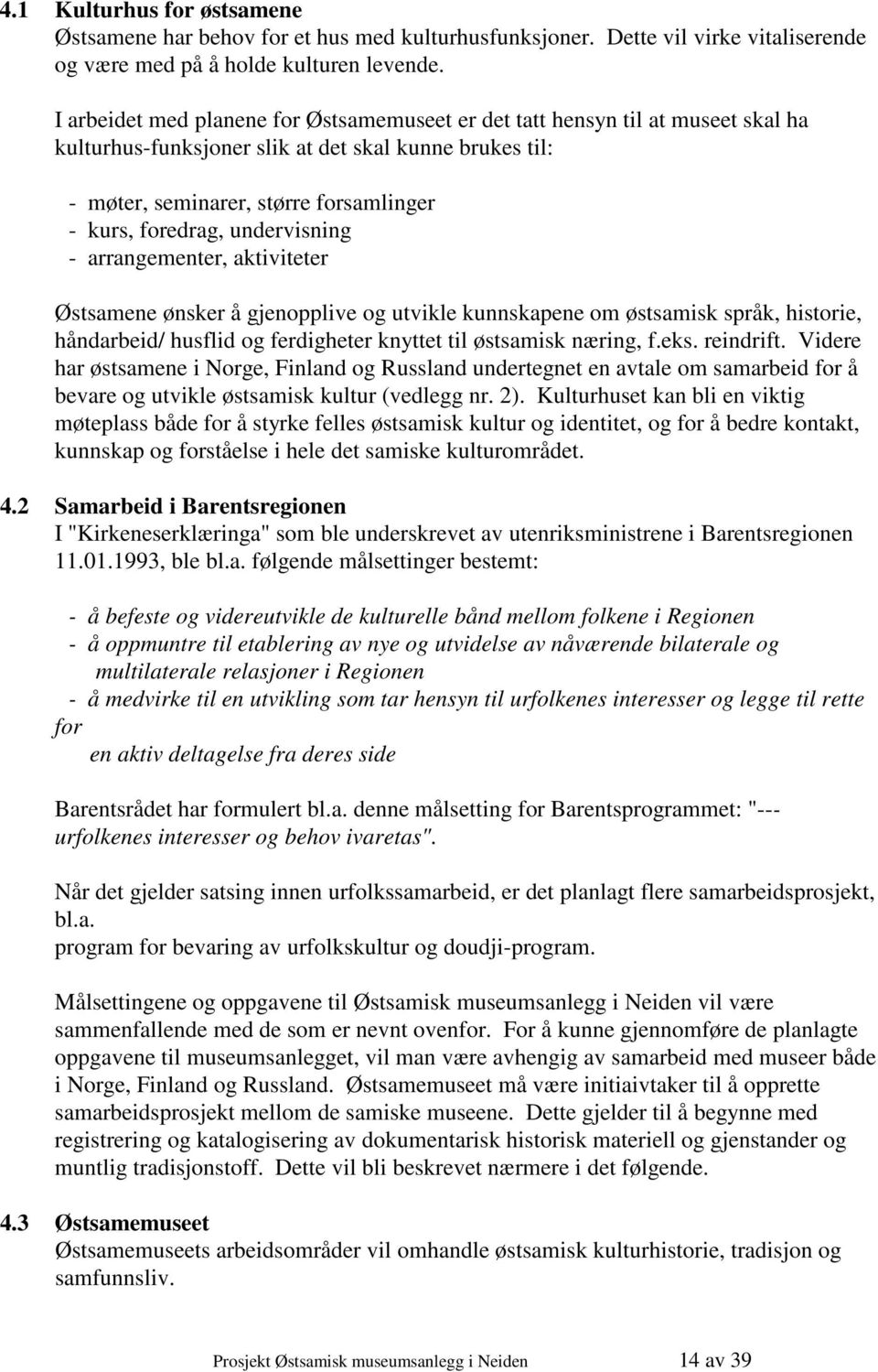 undervisning - arrangementer, aktiviteter Østsamene ønsker å gjenopplive og utvikle kunnskapene om østsamisk språk, historie, håndarbeid/ husflid og ferdigheter knyttet til østsamisk næring, f.eks.