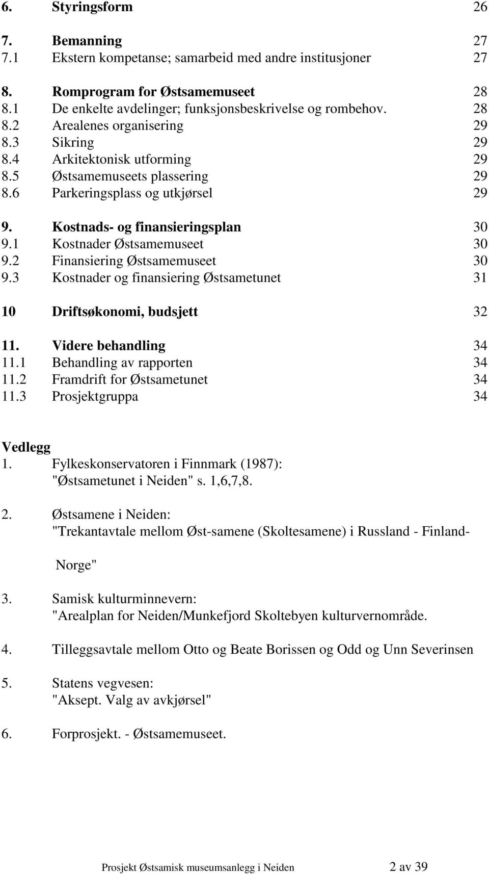 2 Finansiering Østsamemuseet 30 9.3 Kostnader og finansiering Østsametunet 31 10 Driftsøkonomi, budsjett 32 11. Videre behandling 34 11.1 Behandling av rapporten 34 11.