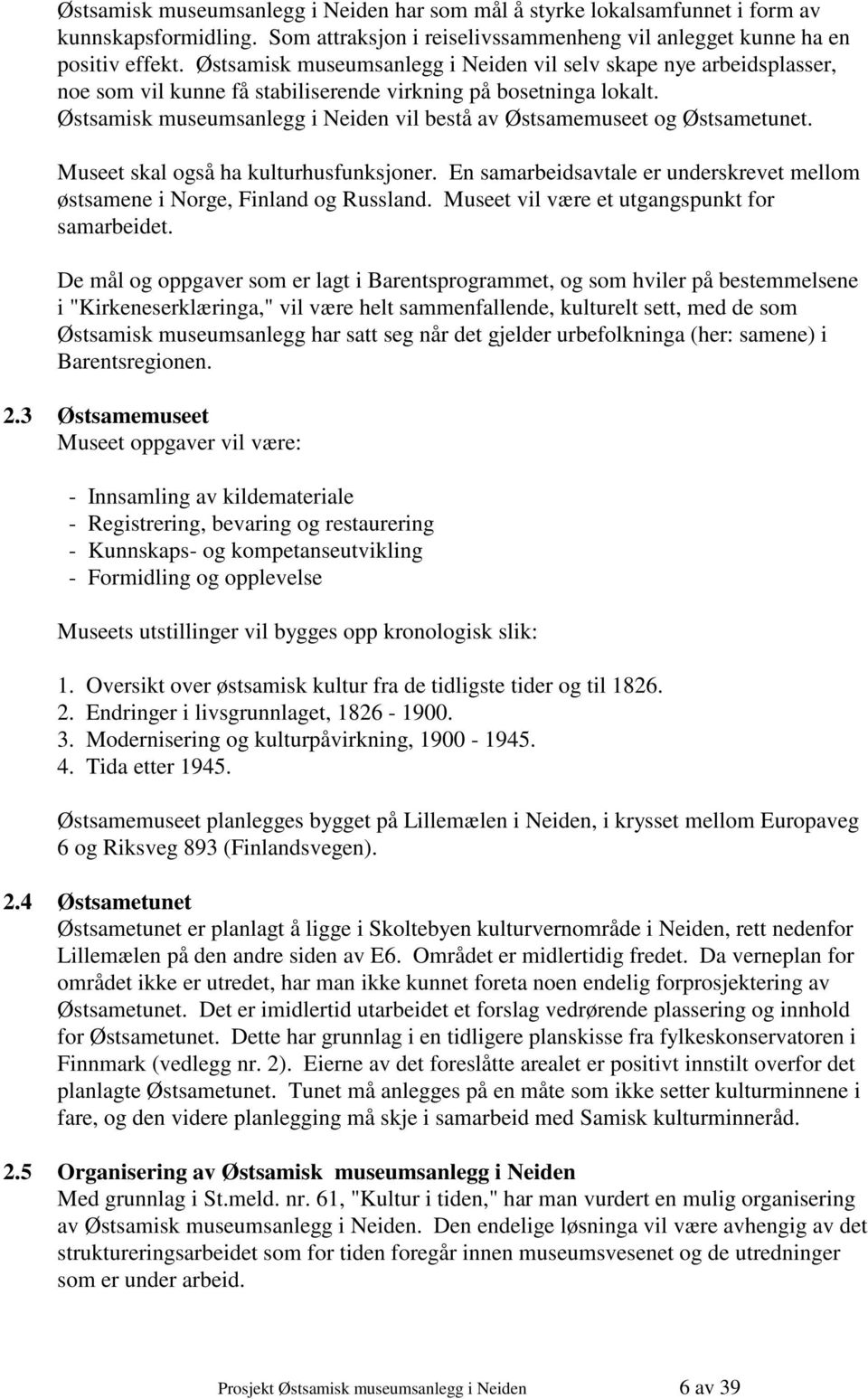 Østsamisk museumsanlegg i Neiden vil bestå av Østsamemuseet og Østsametunet. Museet skal også ha kulturhusfunksjoner. En samarbeidsavtale er underskrevet mellom østsamene i Norge, Finland og Russland.