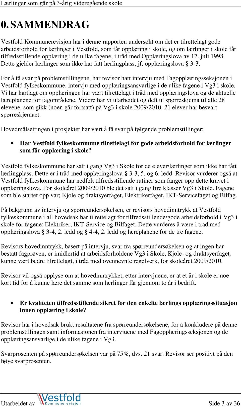 For å få svar på problemstillingene, har revisor hatt intervju med Fagopplæringsseksjonen i Vestfold fylkeskommune, intervju med opplæringsansvarlige i de ulike fagene i Vg3 i skole.