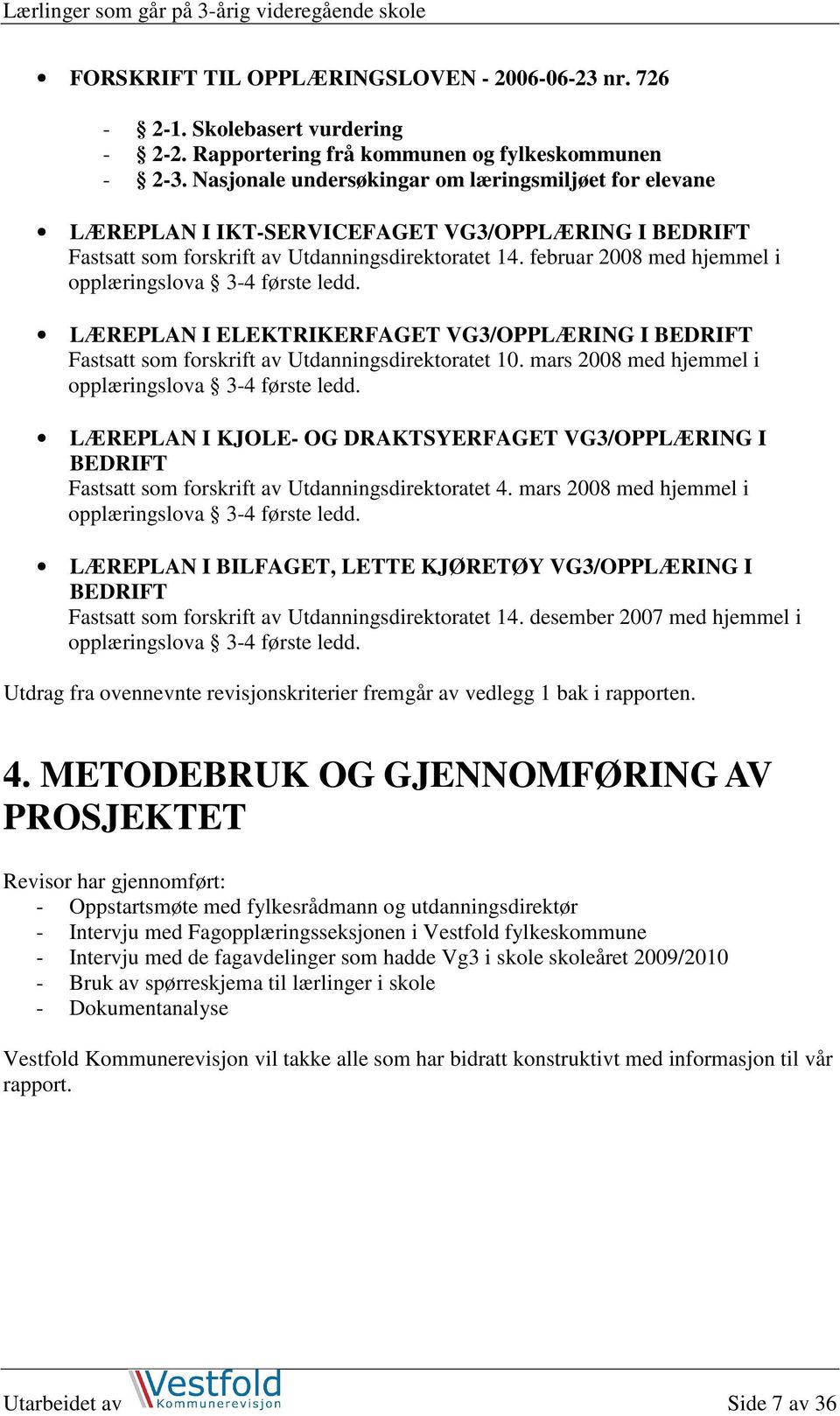 februar 2008 med hjemmel i opplæringslova 3-4 første ledd. LÆREPLAN I ELEKTRIKERFAGET VG3/OPPLÆRING I BEDRIFT Fastsatt som forskrift av Utdanningsdirektoratet 10.