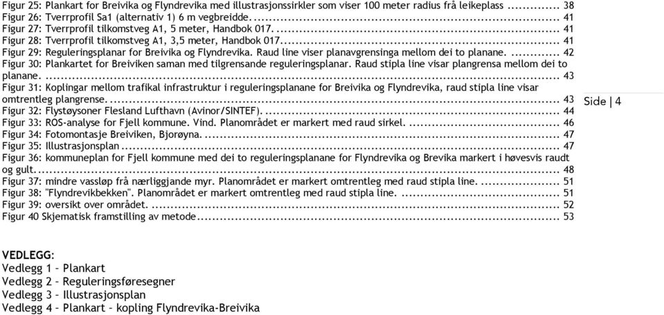 Raud line viser planavgrensinga mellom dei to planane.... 42 Figur 30: Plankartet for Breiviken saman med tilgrensande reguleringsplanar. Raud stipla line visar plangrensa mellom dei to planane.