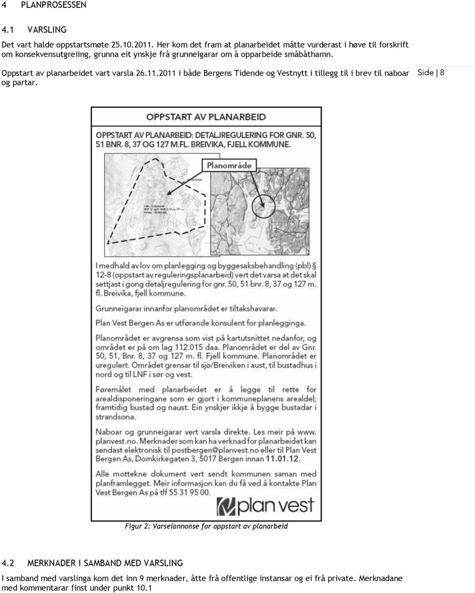 småbåthamn. Oppstart av planarbeidet vart varsla 26.11.2011 i både Bergens Tidende og Vestnytt i tillegg til i brev til naboar og partar.