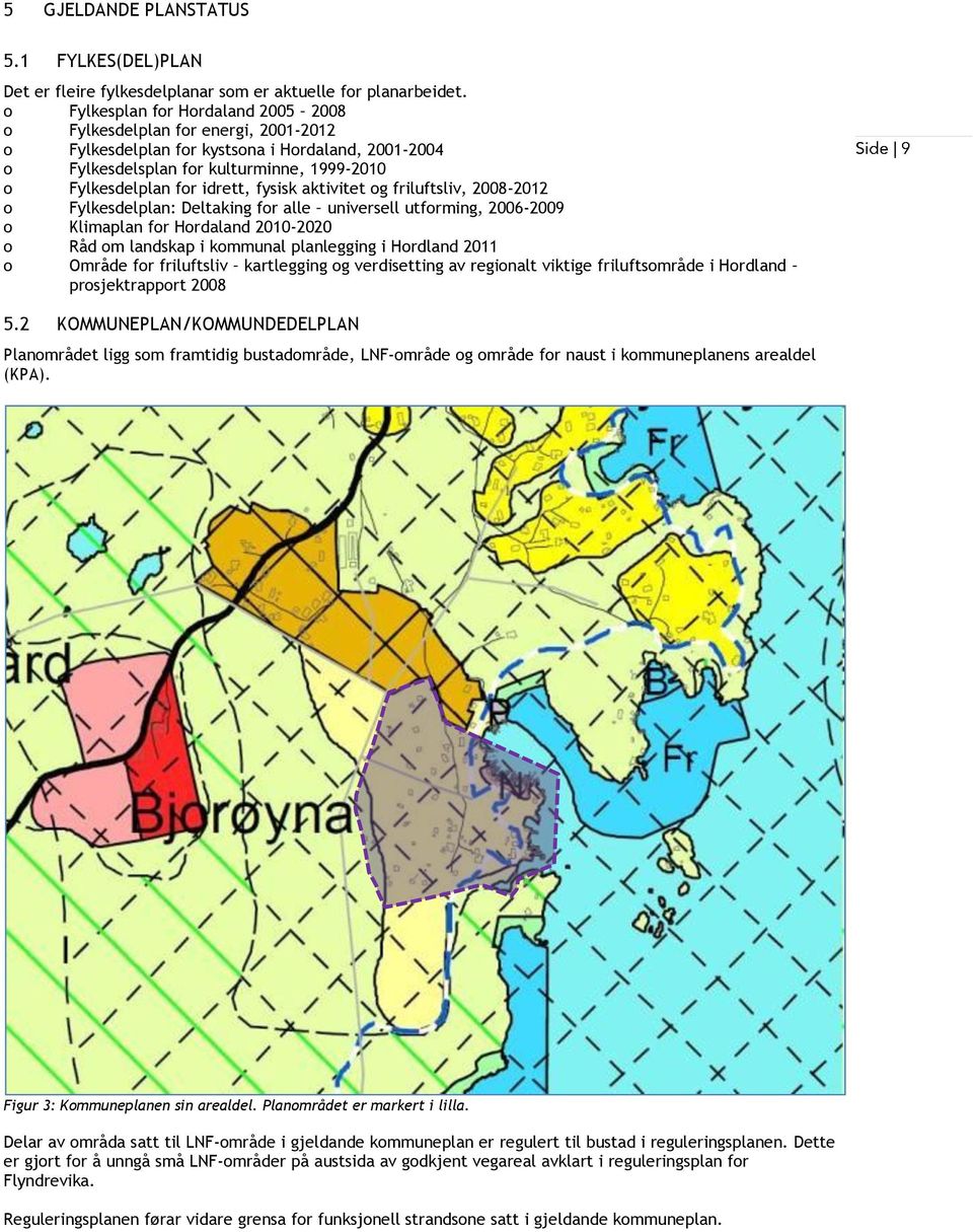 fysisk aktivitet og friluftsliv, 2008-2012 o Fylkesdelplan: Deltaking for alle universell utforming, 2006-2009 o Klimaplan for Hordaland 2010-2020 o Råd om landskap i kommunal planlegging i Hordland