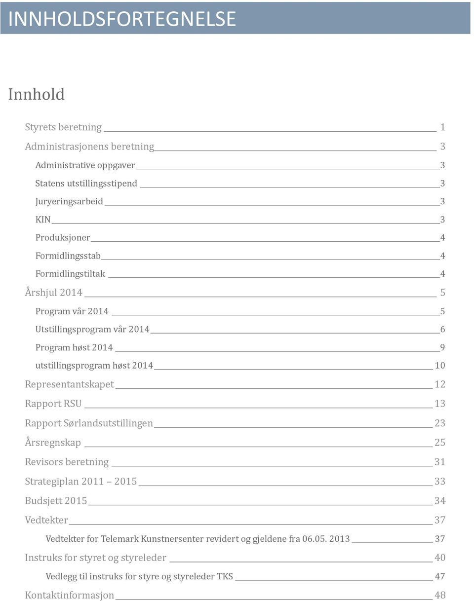 Representantskapet 12 Rapport RSU 13 Rapport Sørlandsutstillingen 23 A rsregnskap 25 Revisors beretning 31 Strategiplan 2011 2015 33 Budsjett 2015 34 Vedtekter 37