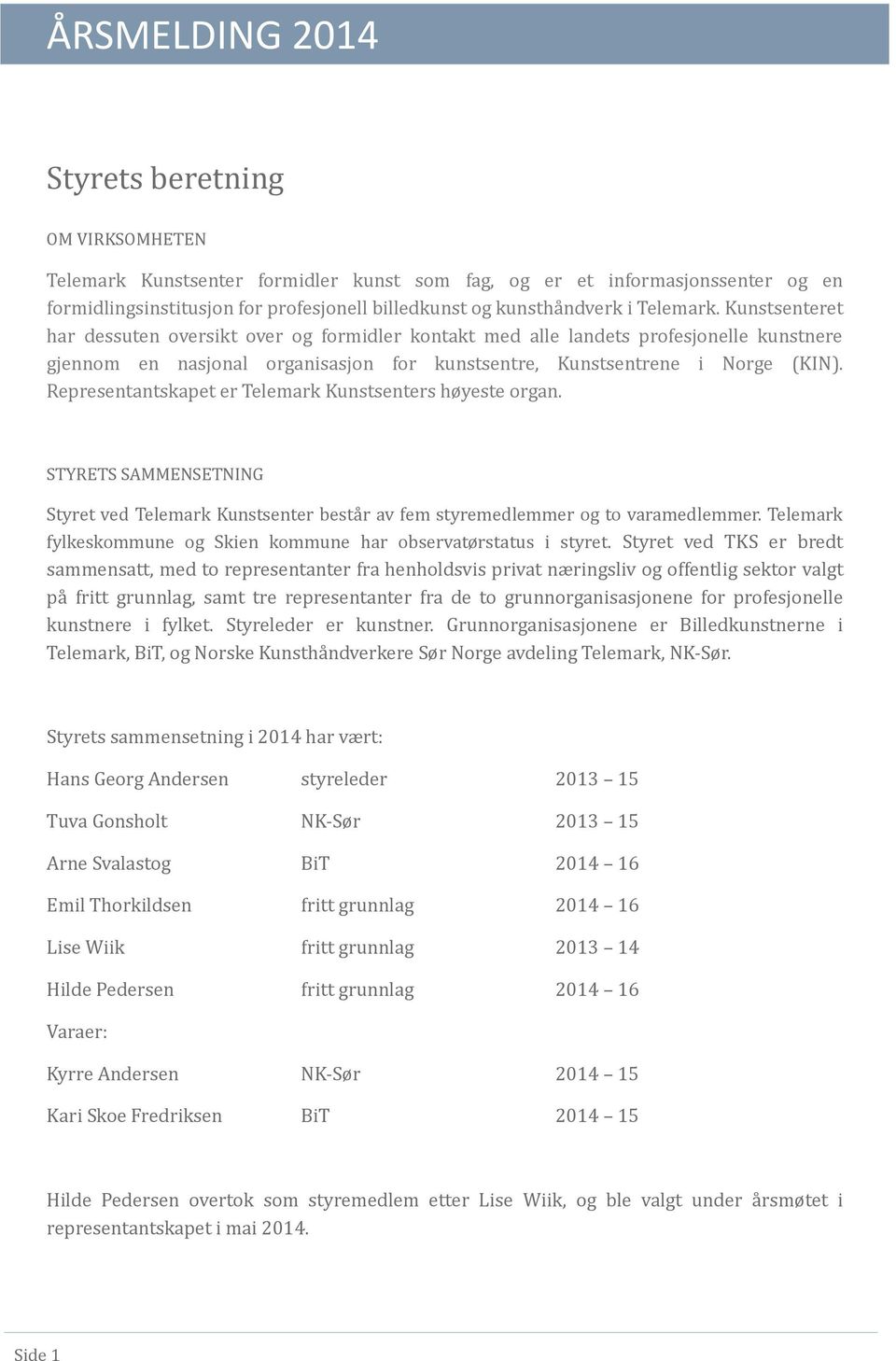 Representantskapet er Telemark Kunstsenters høyeste organ. STYRETS SAMMENSETNING Styret ved Telemark Kunstsenter besta r av fem styremedlemmer og to varamedlemmer.