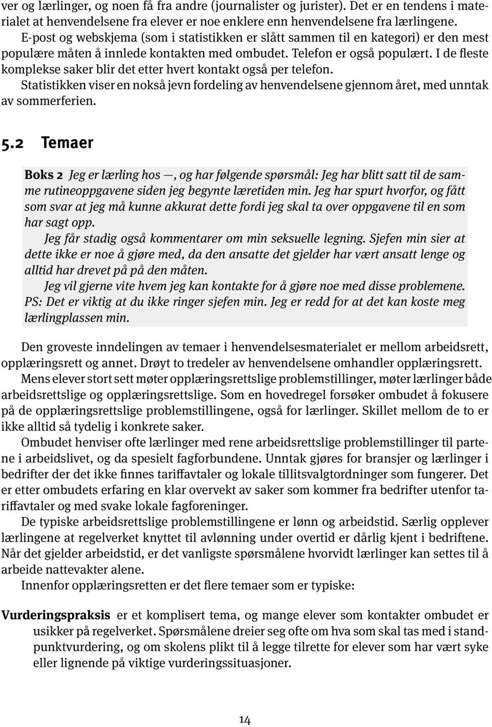 I de fleste komplekse saker blir det etter hvert kontakt også per telefon. Statistikken viser en nokså jevn fordeling av henvendelsene gjennom året, med unntak av sommerferien. 5.