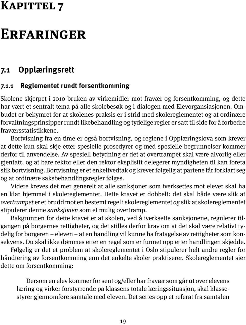 1 Reglementet rundt forsentkomming Skolene skjerpet i 2010 bruken av virkemidler mot fravær og forsentkomming, og dette har vært et sentralt tema på alle skolebesøk og i dialogen med