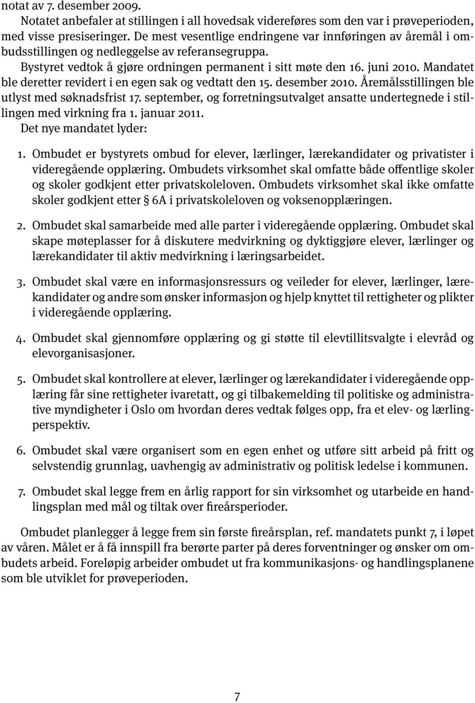 Mandatet ble deretter revidert i en egen sak og vedtatt den 15. desember 2010. Åremålsstillingen ble utlyst med søknadsfrist 17.