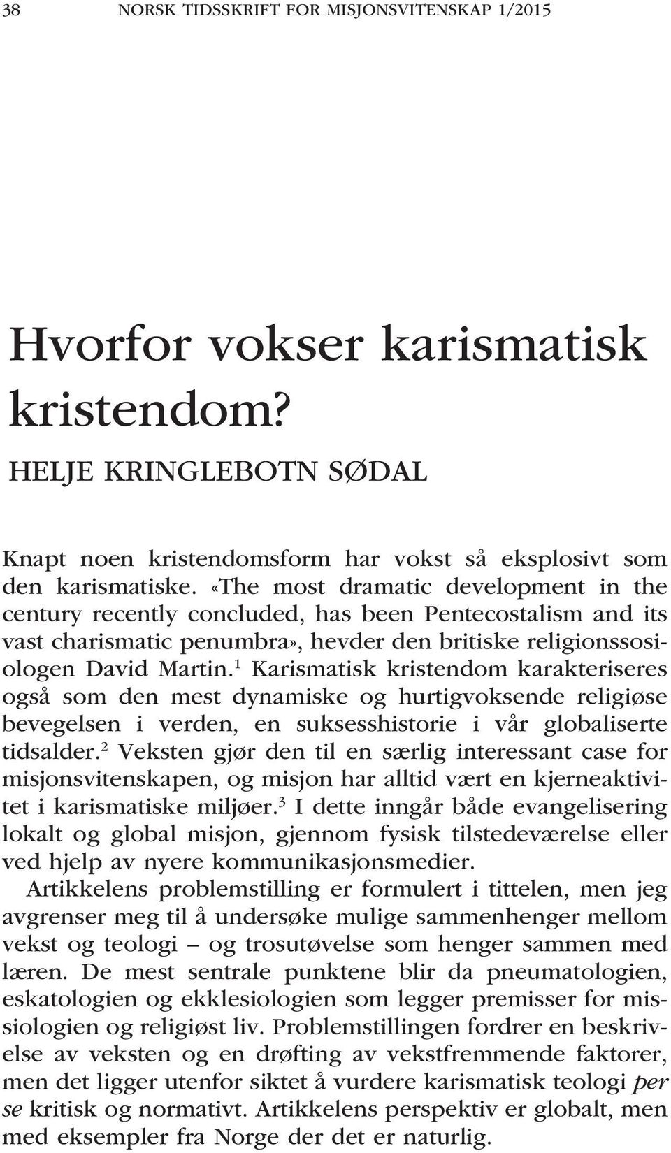 1 Karismatisk kristendom karakteriseres også som den mest dynamiske og hurtigvoksende religiøse bevegelsen i verden, en suksesshistorie i vår globaliserte tidsalder.