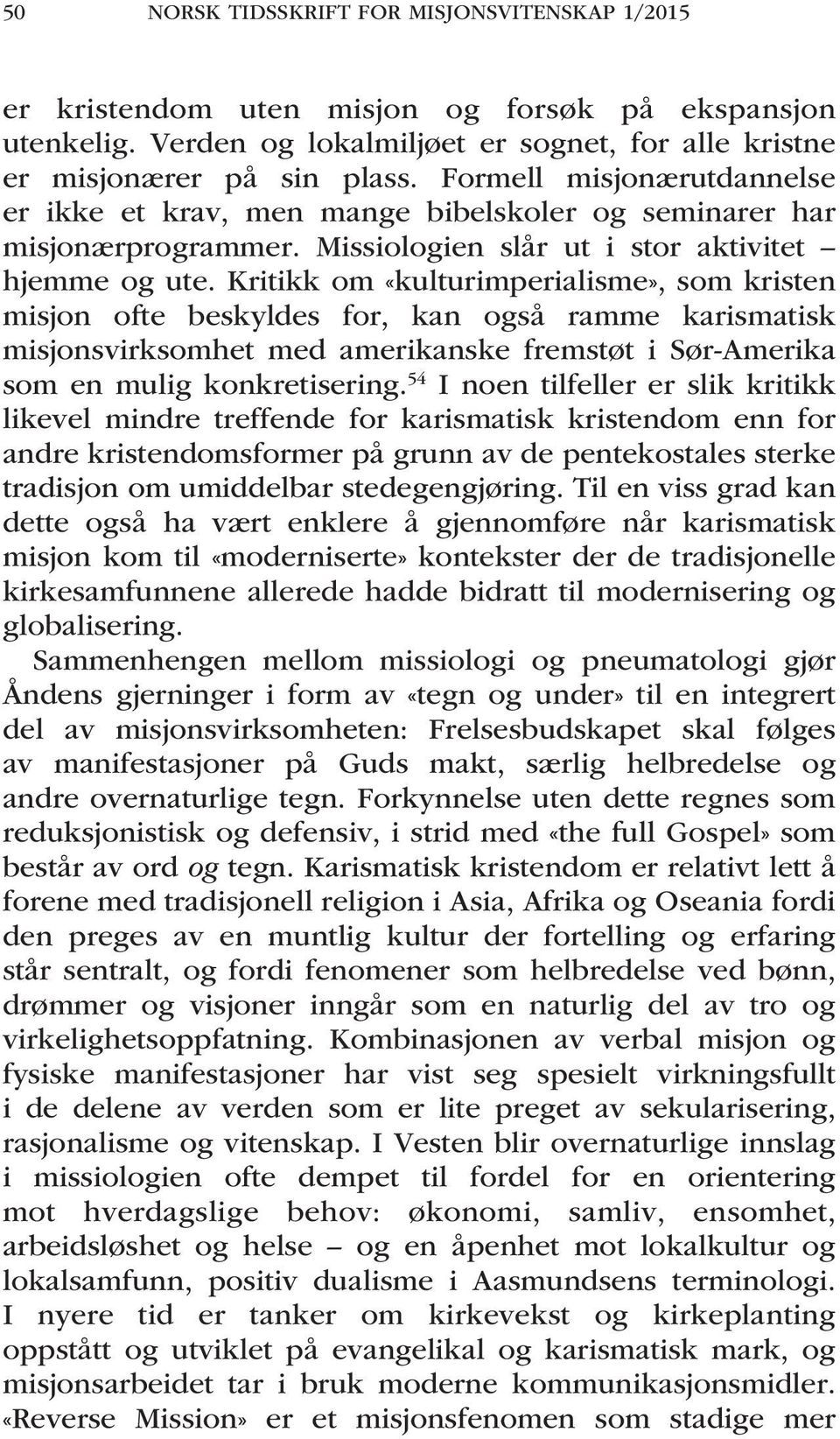 Kritikk om «kulturimperialisme», som kristen misjon ofte beskyldes for, kan også ramme karismatisk misjonsvirksomhet med amerikanske fremstøt i Sør-Amerika som en mulig konkretisering.