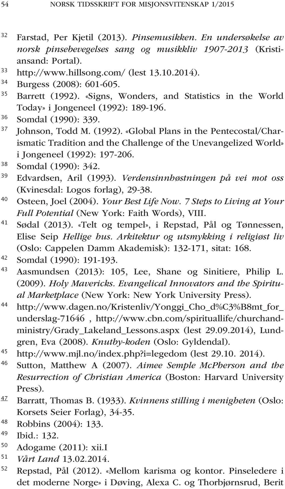 37 Johnson, Todd M. (1992). «Global Plans in the Pentecostal/Charismatic Tradition and the Challenge of the Unevangelized World» i Jongeneel (1992): 197-206. 38 Somdal (1990): 342.