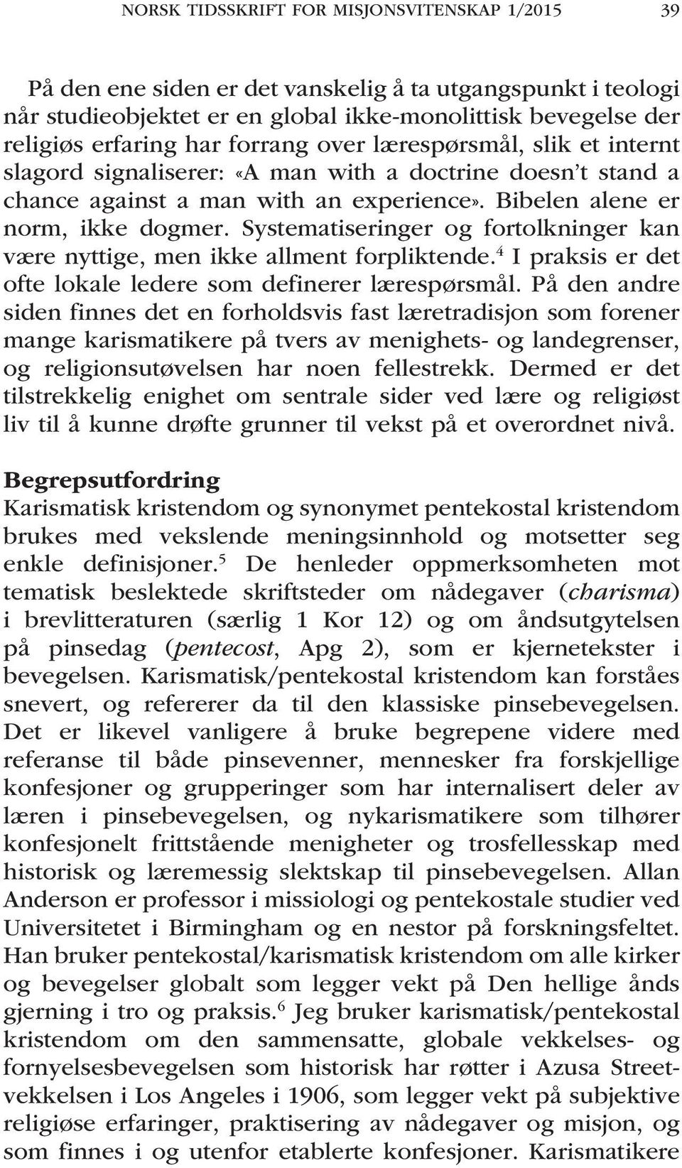 Systematiseringer og fortolkninger kan være nyttige, men ikke allment forpliktende. 4 I praksis er det ofte lokale ledere som definerer lærespørsmål.