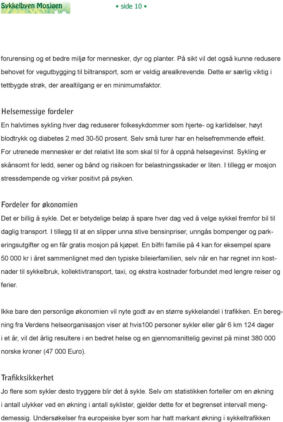 Helsemessige fordeler En halvtimes sykling hver dag reduserer folkesykdommer som hjerte- og karlidelser, høyt blodtrykk og diabetes 2 med 30-50 prosent. Selv små turer har en helsefremmende effekt.