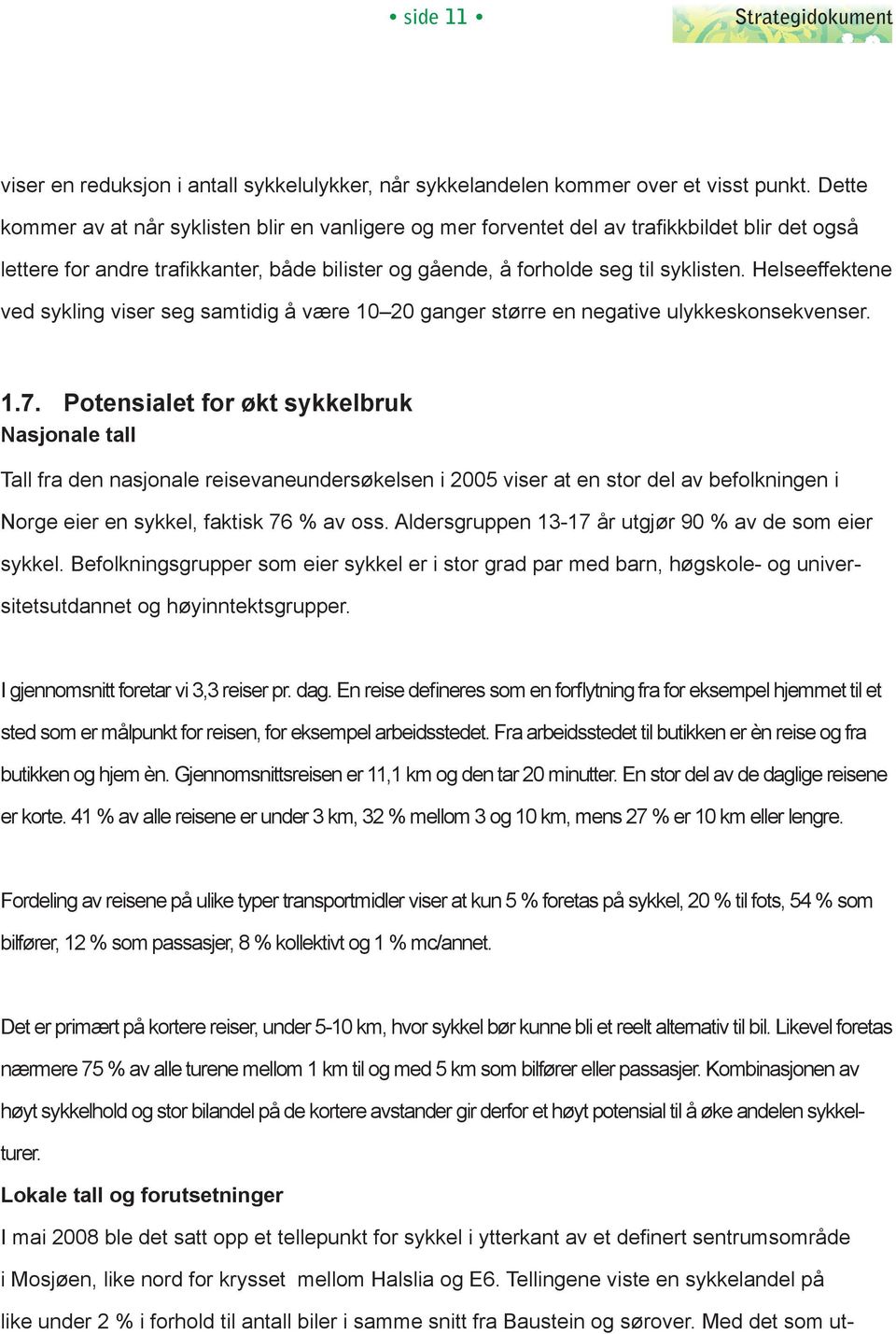 Helseeffektene ved sykling viser seg samtidig å være 10 20 ganger større en negative ulykkeskonsekvenser. 1.7.