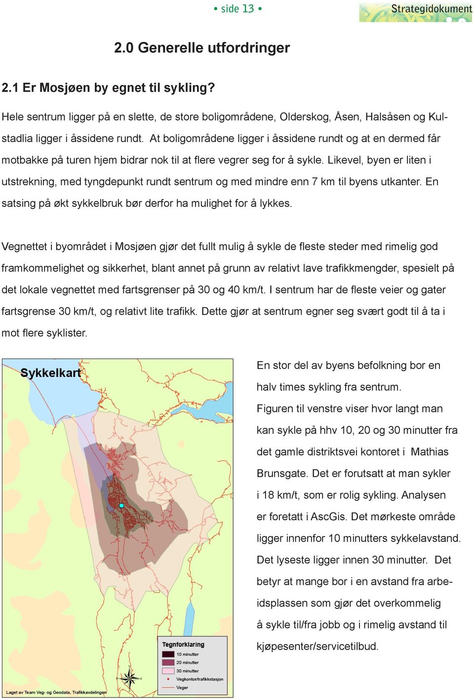 Likevel, byen er liten i utstrekning, med tyngdepunkt rundt sentrum og med mindre enn 7 km til byens utkanter. En satsing på økt sykkelbruk bør derfor ha mulighet for å lykkes.