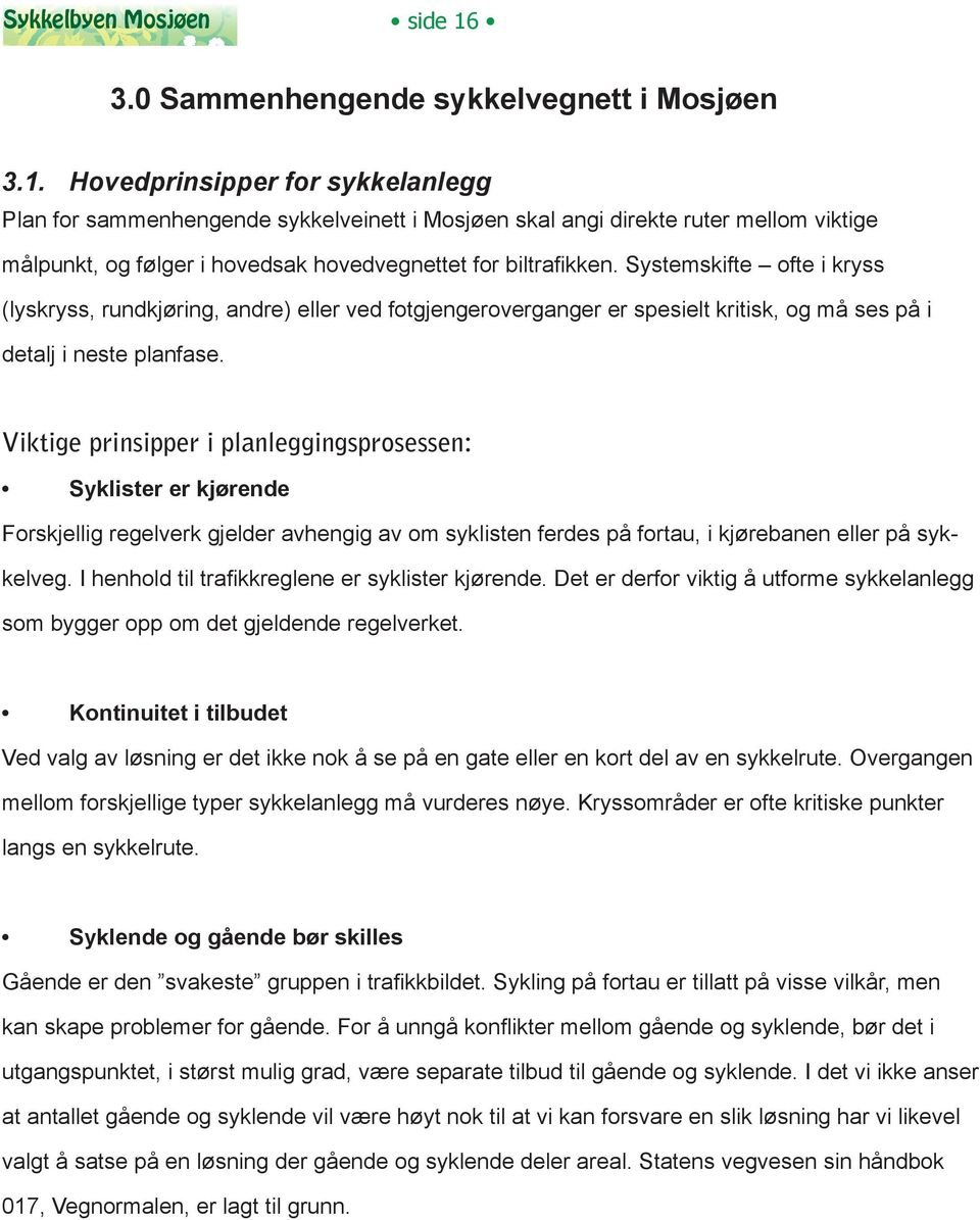 Hovedprinsipper for sykkelanlegg Plan for sammenhengende sykkelveinett i Mosjøen skal angi direkte ruter mellom viktige målpunkt, og følger i hovedsak hovedvegnettet for biltrafikken.