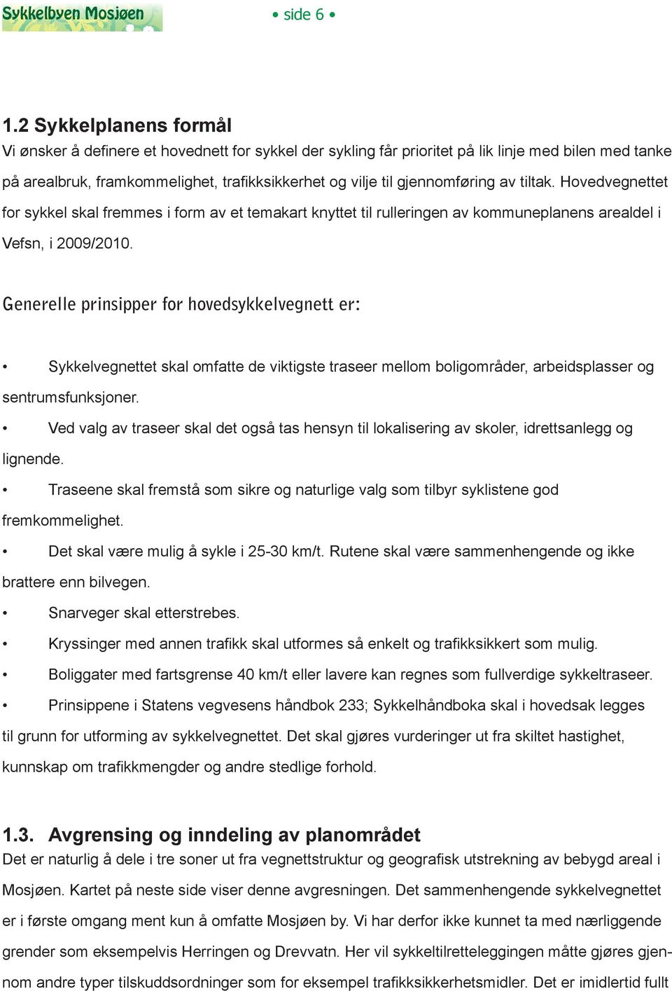 gjennomføring av tiltak. Hovedvegnettet for sykkel skal fremmes i form av et temakart knyttet til rulleringen av kommuneplanens arealdel i Vefsn, i 2009/2010.