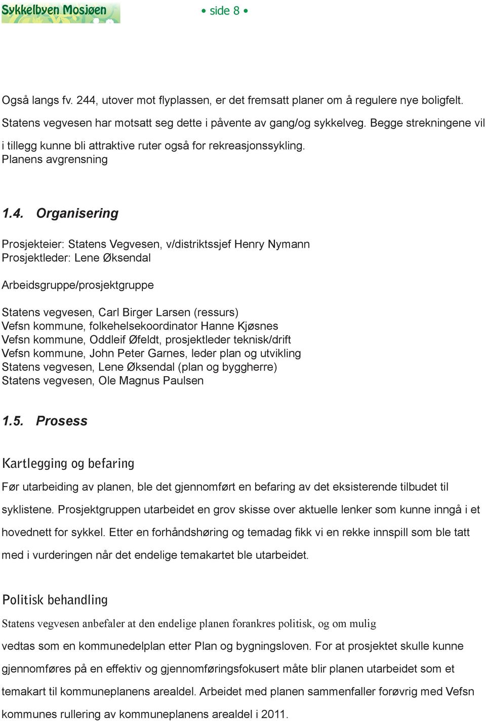 Organisering Prosjekteier: Statens Vegvesen, v/distriktssjef Henry Nymann Prosjektleder: Lene Øksendal Arbeidsgruppe/prosjektgruppe Statens vegvesen, Carl Birger Larsen (ressurs) Vefsn kommune,