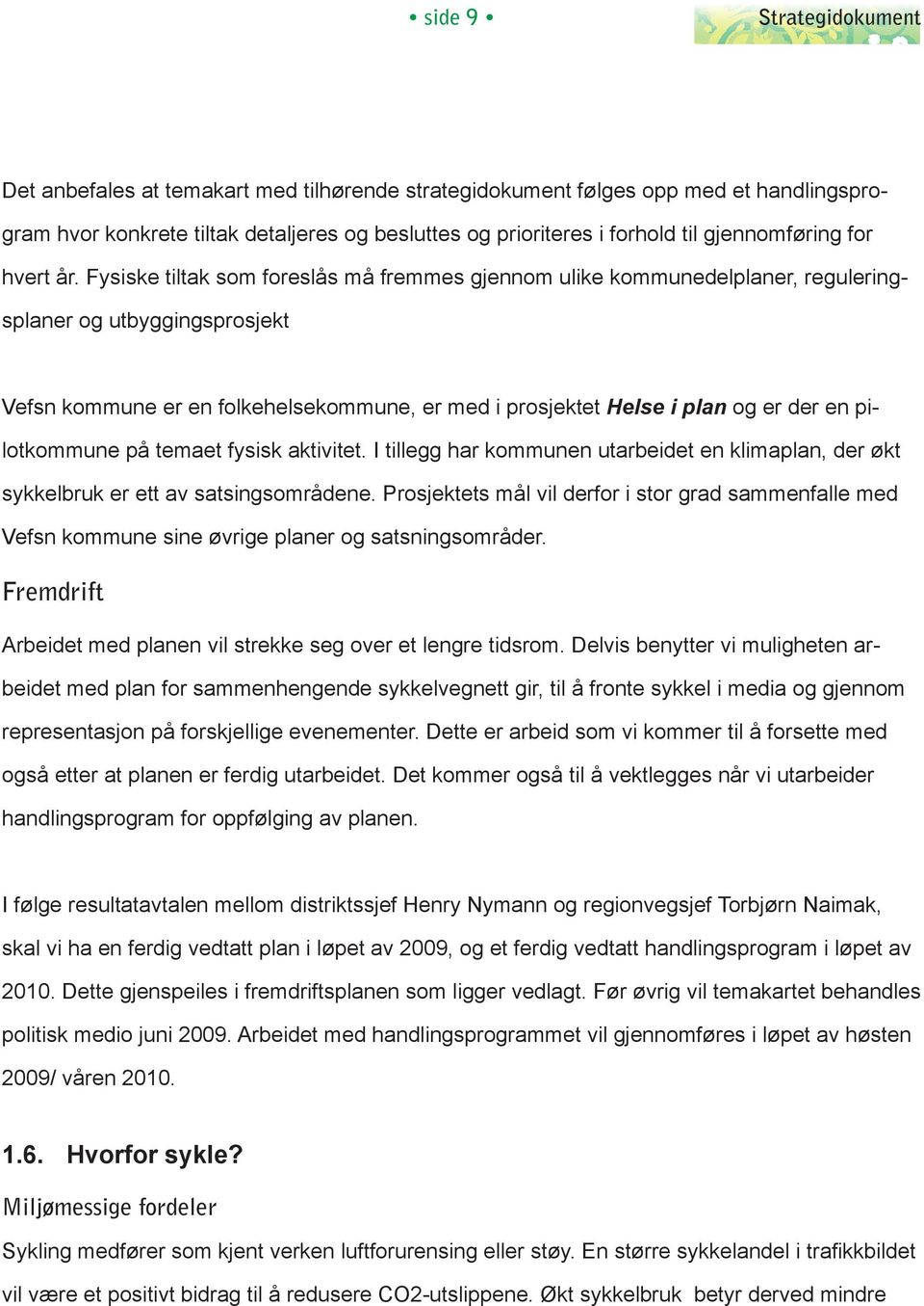 pilotkommune på temaet fysisk aktivitet. I tillegg har kommunen utarbeidet en klimaplan, der økt sykkelbruk er ett av satsingsområdene.