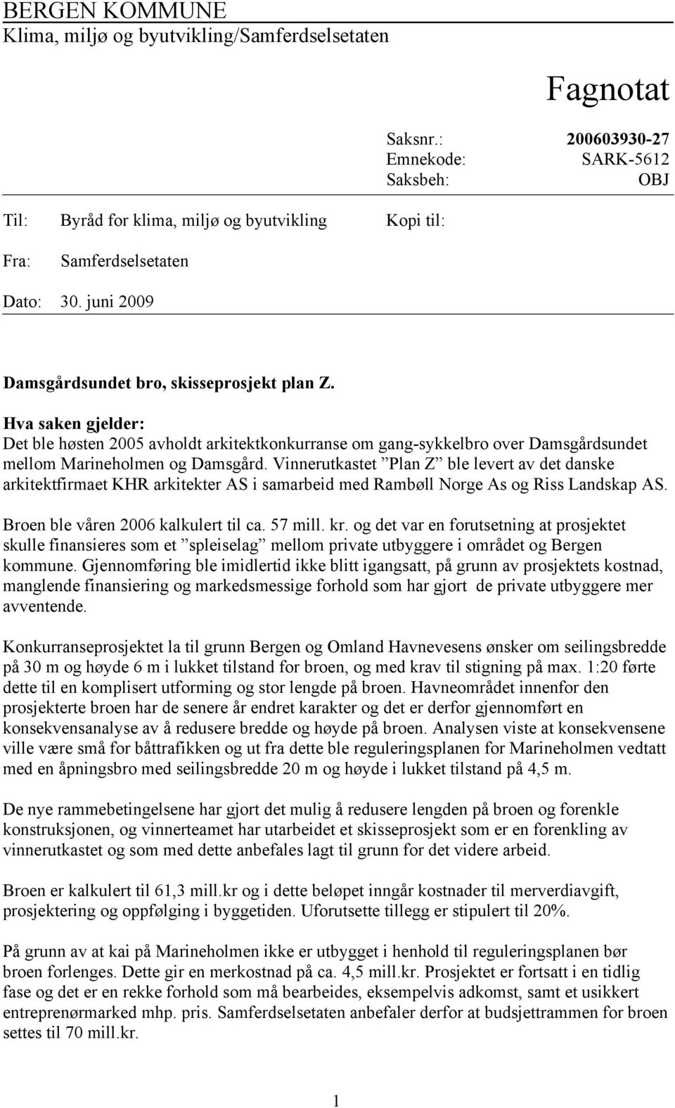 Hva saken gjelder: Det ble høsten 2005 avholdt arkitektkonkurranse om gang-sykkelbro over Damsgårdsundet mellom Marineholmen og Damsgård.