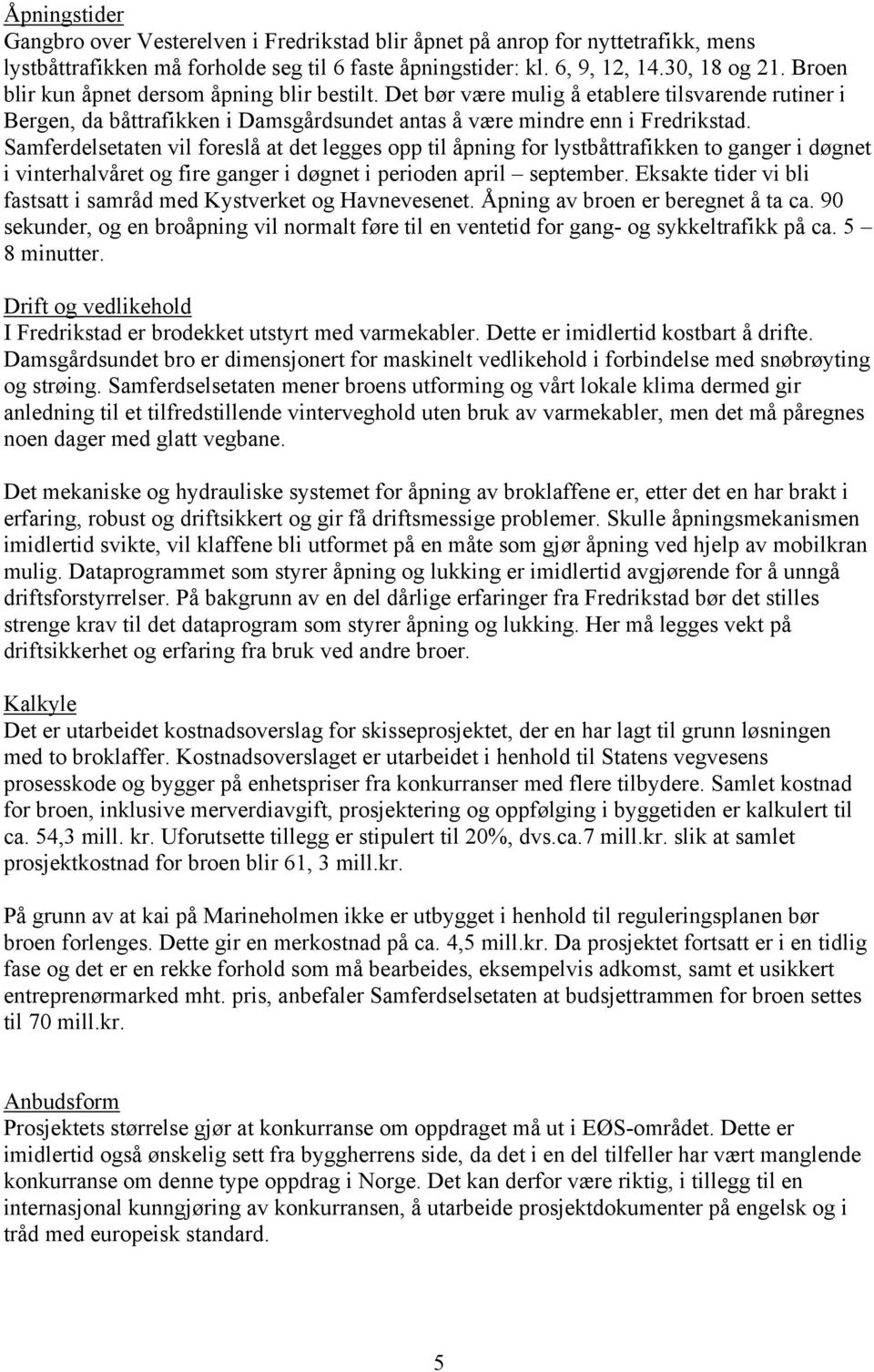 Samferdelsetaten vil foreslå at det legges opp til åpning for lystbåttrafikken to ganger i døgnet i vinterhalvåret og fire ganger i døgnet i perioden april september.