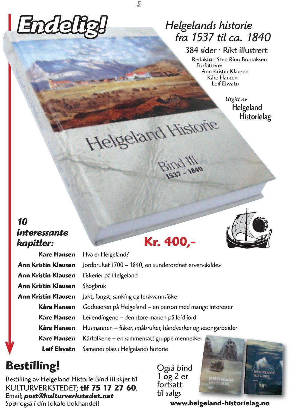 Hansen Kåre Hansen Leif Elsvatn Bestilling! Bestilling av Helgeland Historie Bind III skjer til KULTURVERKSTEDET; tlf 75 17 27 60. Email; post@kulturverkstedet.net Spør også i din lokale bokhandel!