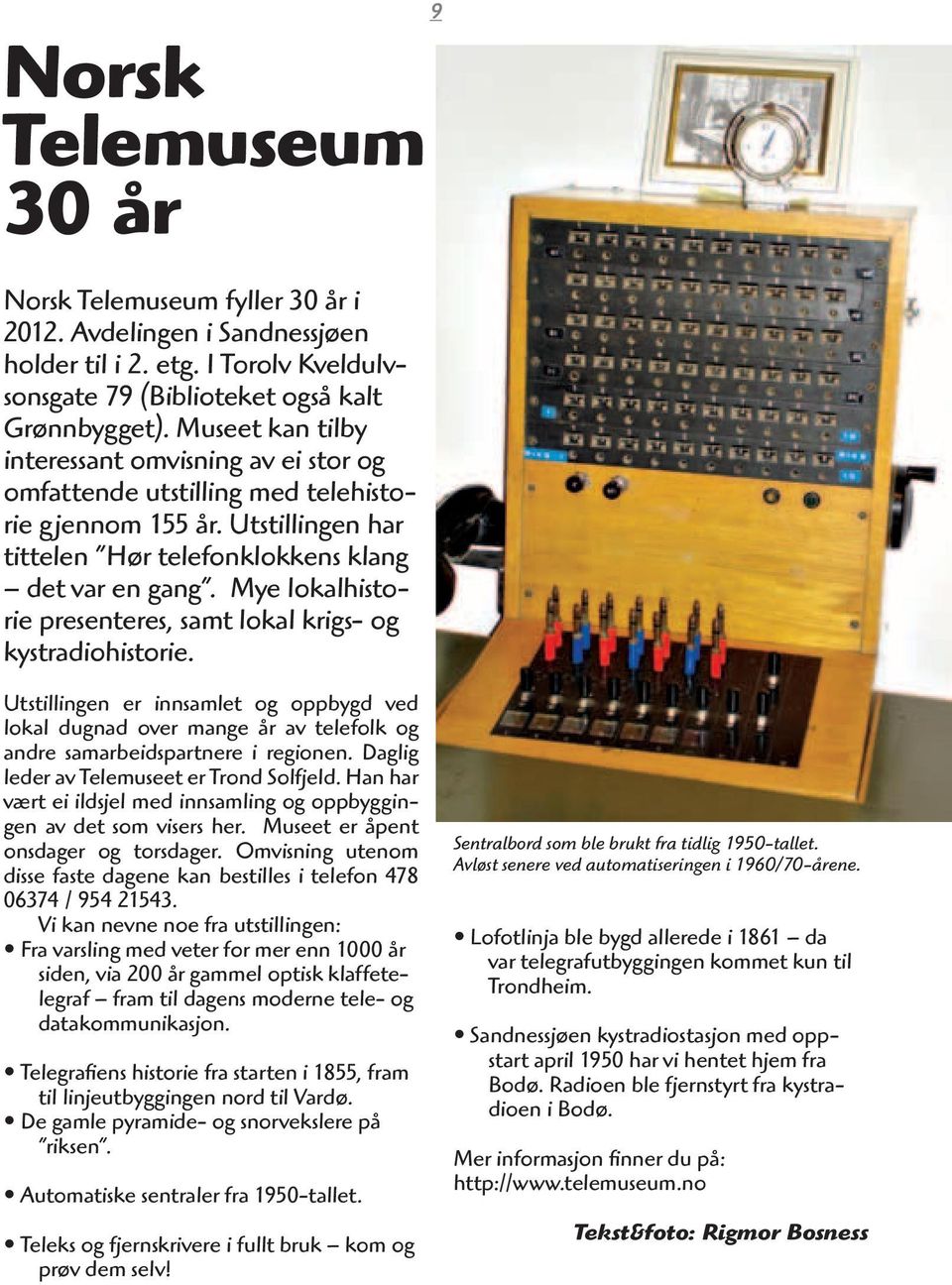 Mye lokalhistorie presenteres, samt lokal krigs- og kystradiohistorie. 9 Utstillingen er innsamlet og oppbygd ved lokal dugnad over mange år av telefolk og andre samarbeidspartnere i regionen.