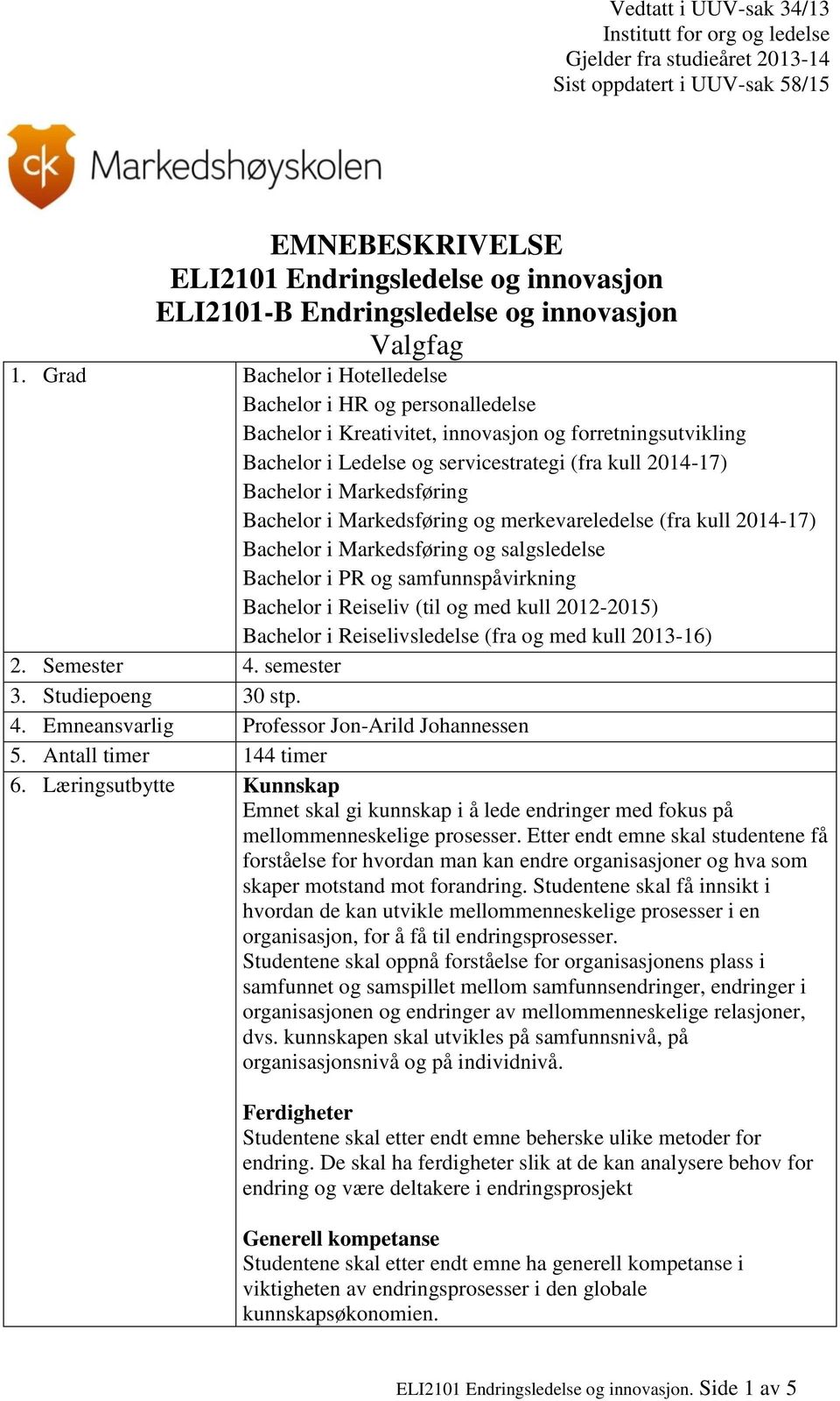 Markedsføring Bachelor i Markedsføring og merkevareledelse (fra kull 2014-17) Bachelor i Markedsføring og salgsledelse Bachelor i PR og samfunnspåvirkning Bachelor i Reiseliv (til og med kull