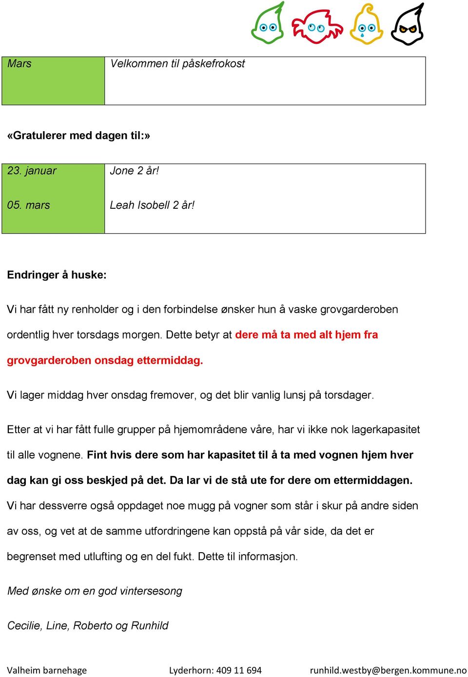 Dette betyr at dere må ta med alt hjem fra grovgarderoben onsdag ettermiddag. Vi lager middag hver onsdag fremover, og det blir vanlig lunsj på torsdager.