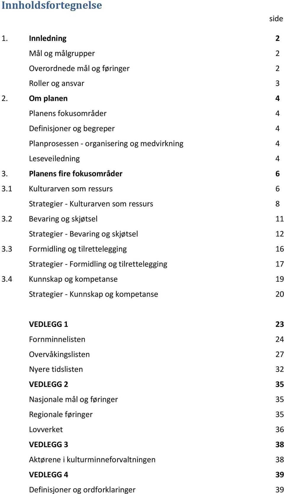 1 Kulturarven som ressurs 6 Strategier - Kulturarven som ressurs 8 3.2 Bevaring og skjøtsel 11 Strategier - Bevaring og skjøtsel 12 3.