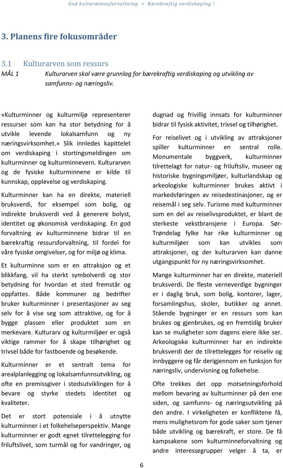 » Slik innledes kapittelet om verdiskaping i stortingsmeldingen om kulturminner og kulturminnevern. Kulturarven og de fysiske kulturminnene er kilde til kunnskap, opplevelse og verdiskaping.