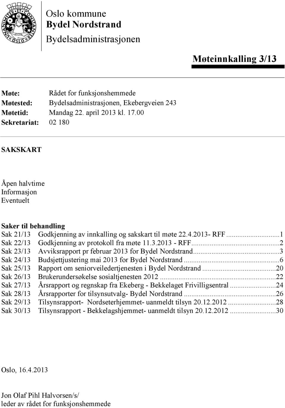 .. 1 Sak 22/13 Godkjenning av protokoll fra møte 11.3.2013 - RFF... 2 Sak 23/13 Avviksrapport pr februar 2013 for Bydel Nordstrand... 3 Sak 24/13 Budsjettjustering mai 2013 for Bydel Nordstrand.