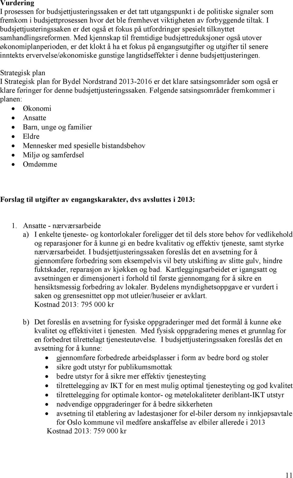 Med kjennskap til fremtidige budsjettreduksjoner også utover økonomiplanperioden, er det klokt å ha et fokus på engangsutgifter og utgifter til senere inntekts ervervelse/økonomiske gunstige