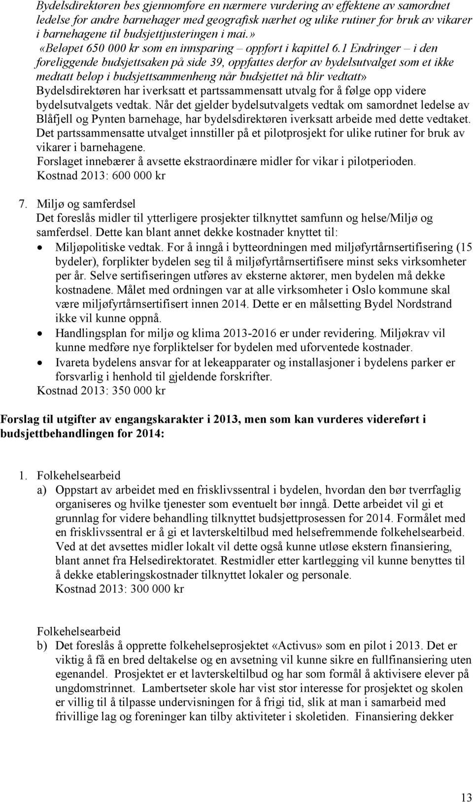 1 Endringer i den foreliggende budsjettsaken på side 39, oppfattes derfor av bydelsutvalget som et ikke medtatt beløp i budsjettsammenheng når budsjettet nå blir vedtatt» Bydelsdirektøren har