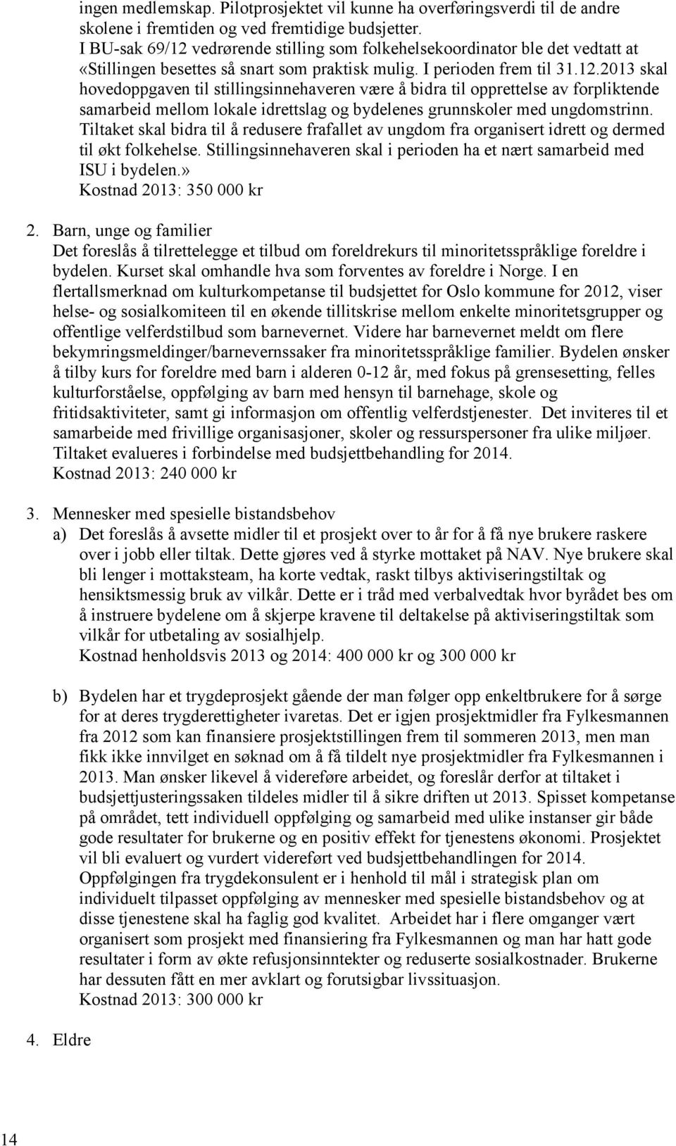 Tiltaket skal bidra til å redusere frafallet av ungdom fra organisert idrett og dermed til økt folkehelse. Stillingsinnehaveren skal i perioden ha et nært samarbeid med ISU i bydelen.