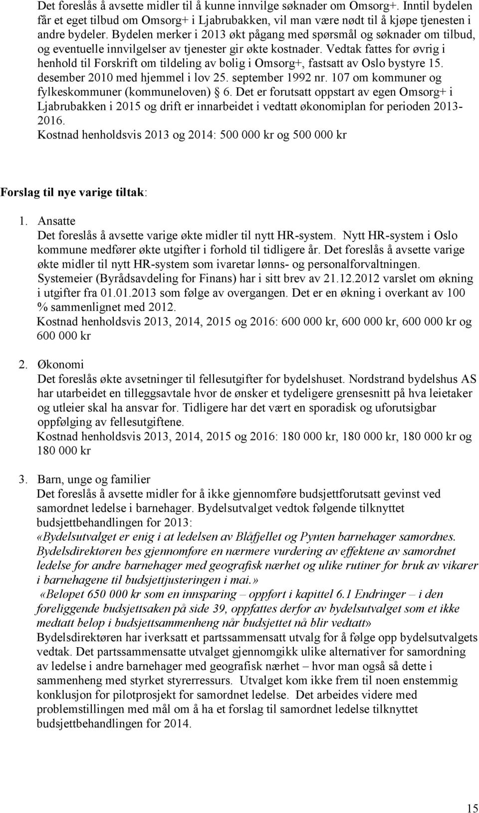 Vedtak fattes for øvrig i henhold til Forskrift om tildeling av bolig i Omsorg+, fastsatt av Oslo bystyre 15. desember 2010 med hjemmel i lov 25. september 1992 nr.