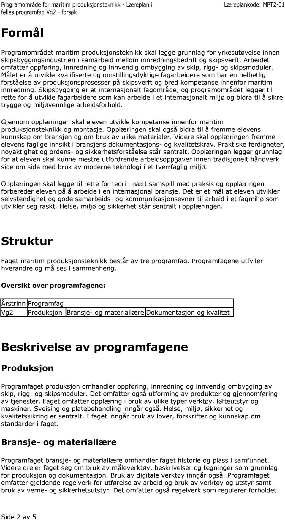 Målet er å utvikle kvalifiserte og omstillingsdyktige fagarbeidere som har en helhetlig forståelse av produksjonsprosesser på skipsverft og bred kompetanse innenfor maritim innredning.